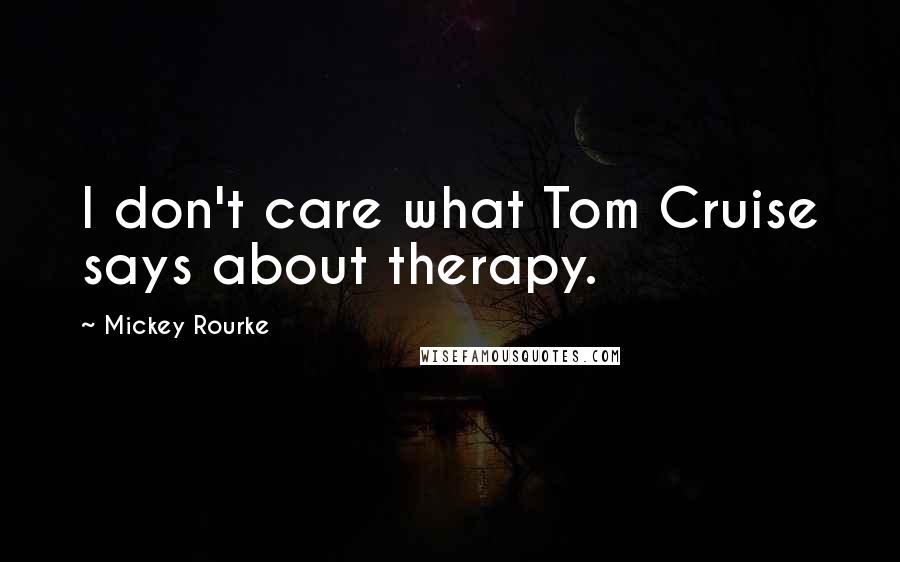 Mickey Rourke quotes: I don't care what Tom Cruise says about therapy.