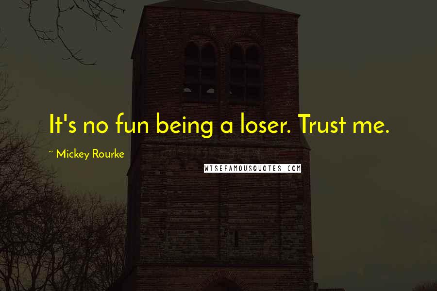 Mickey Rourke quotes: It's no fun being a loser. Trust me.