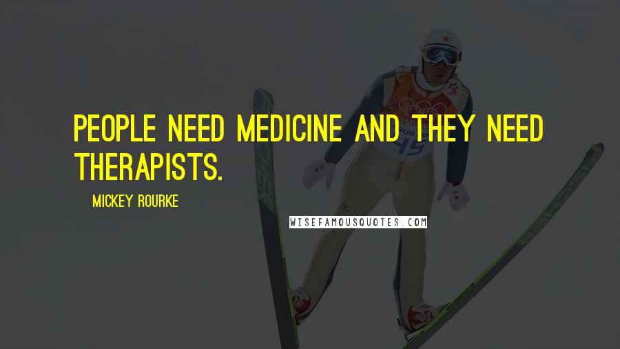 Mickey Rourke quotes: People need medicine and they need therapists.