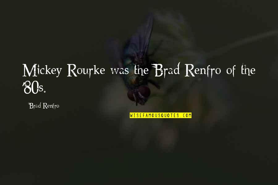 Mickey Rourke Quotes By Brad Renfro: Mickey Rourke was the Brad Renfro of the Mickey Rourke Quotes By Brad Renfro: Mickey Rourke was the Brad Renfro of the