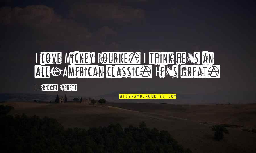 Mickey Rourke Quotes By Bridget Everett: I love Mickey Rourke. I think he's an Mickey Rourke Quotes By Bridget Everett: I love Mickey Rourke. I think he's an