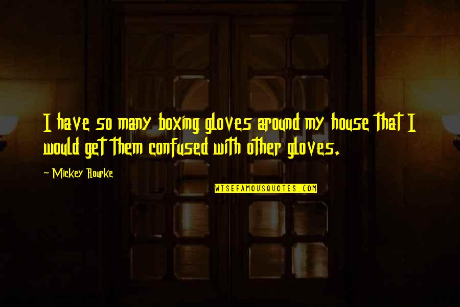 Mickey Rourke Quotes By Mickey Rourke: I have so many boxing gloves around my