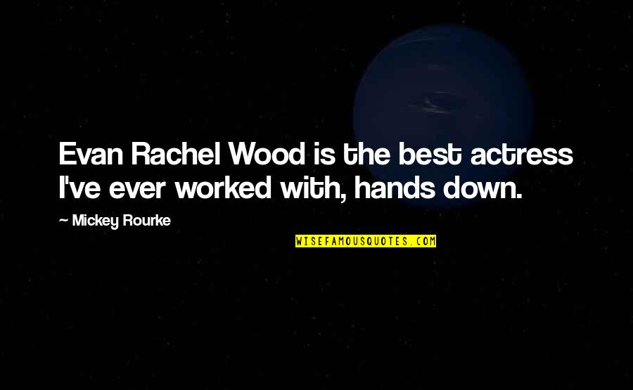 Mickey Rourke Quotes By Mickey Rourke: Evan Rachel Wood is the best actress I've