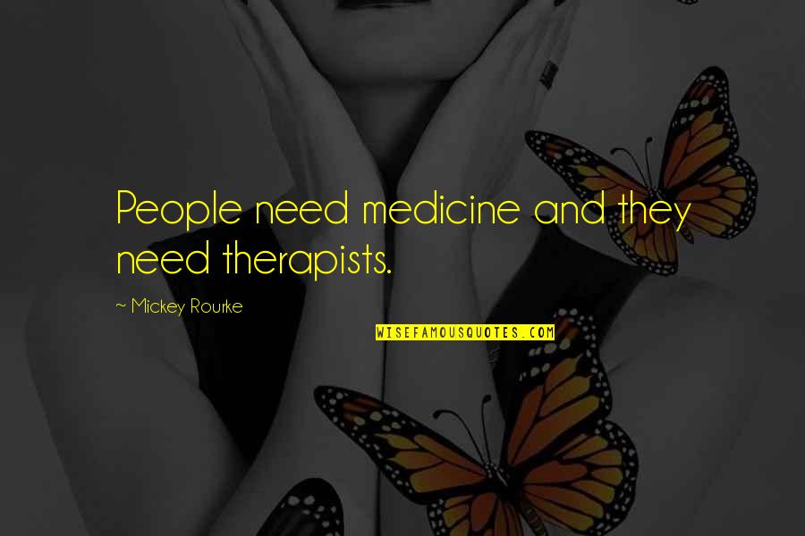 Mickey Rourke Quotes By Mickey Rourke: People need medicine and they need therapists. Mickey Rourke Quotes By Mickey Rourke: People need medicine and they need therapists.