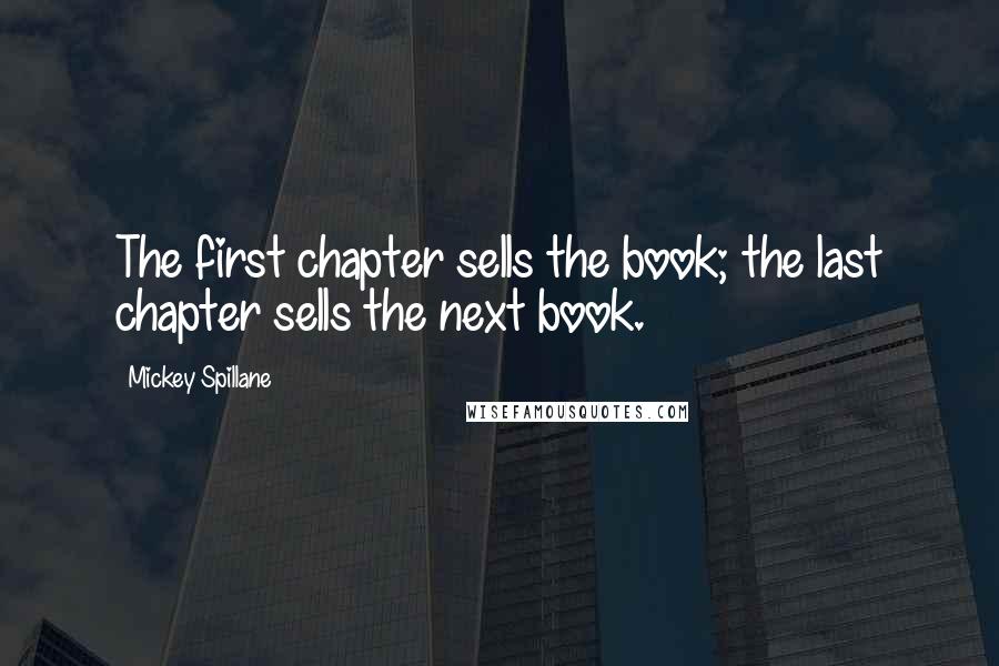 Mickey Spillane quotes: The first chapter sells the book; the last chapter sells the next book.