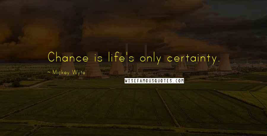 Mickey Wyte quotes: Chance is life's only certainty.