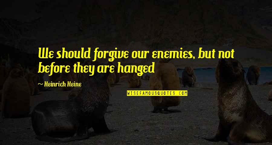 Mickeys Cap Quotes By Heinrich Heine: We should forgive our enemies, but not before