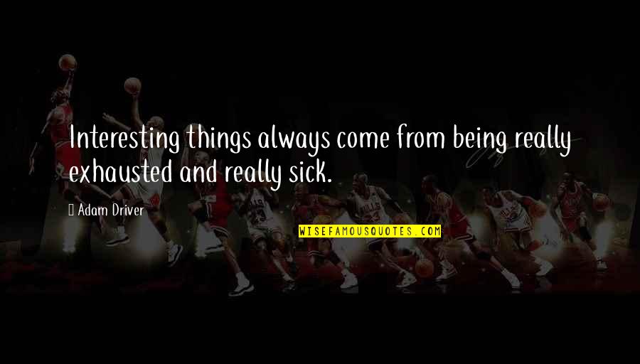 Mickeys Gyros Quotes By Adam Driver: Interesting things always come from being really exhausted