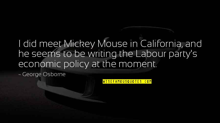 Mickey's Quotes By George Osborne: I did meet Mickey Mouse in California, and