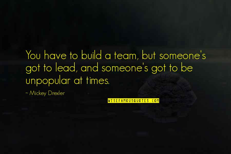 Mickey's Quotes By Mickey Drexler: You have to build a team, but someone's