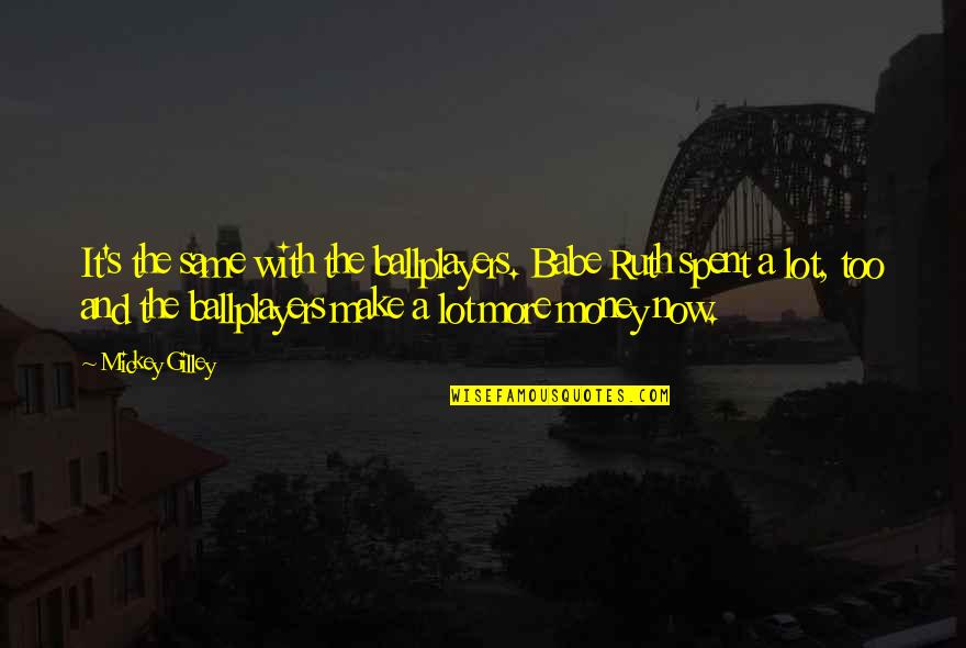 Mickey's Quotes By Mickey Gilley: It's the same with the ballplayers. Babe Ruth