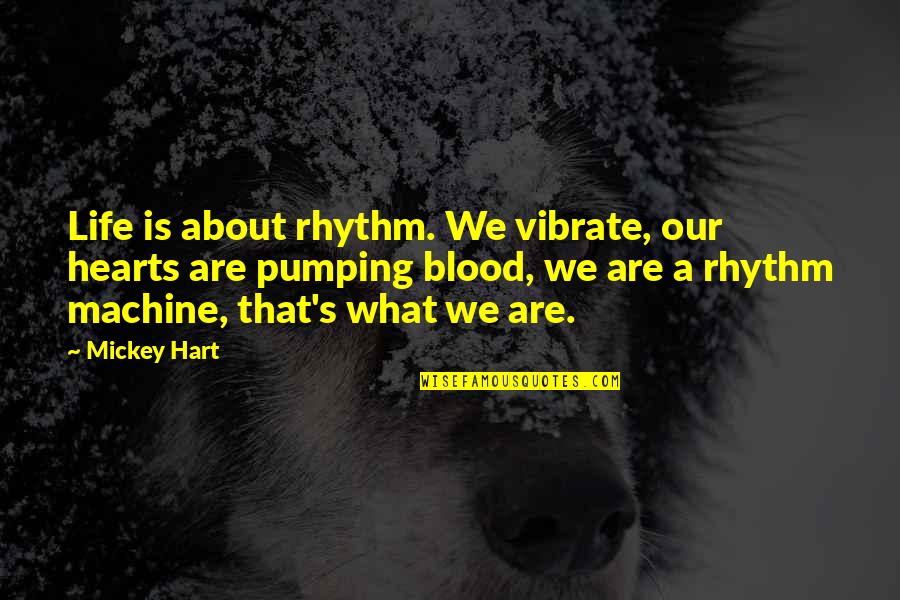 Mickey's Quotes By Mickey Hart: Life is about rhythm. We vibrate, our hearts