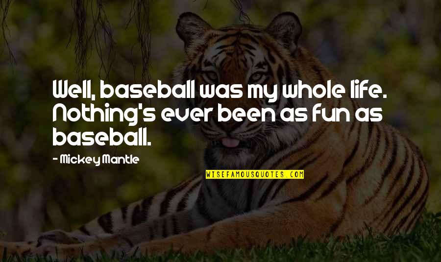 Mickey's Quotes By Mickey Mantle: Well, baseball was my whole life. Nothing's ever