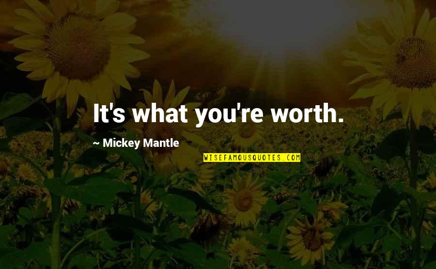 Mickey's Quotes By Mickey Mantle: It's what you're worth.