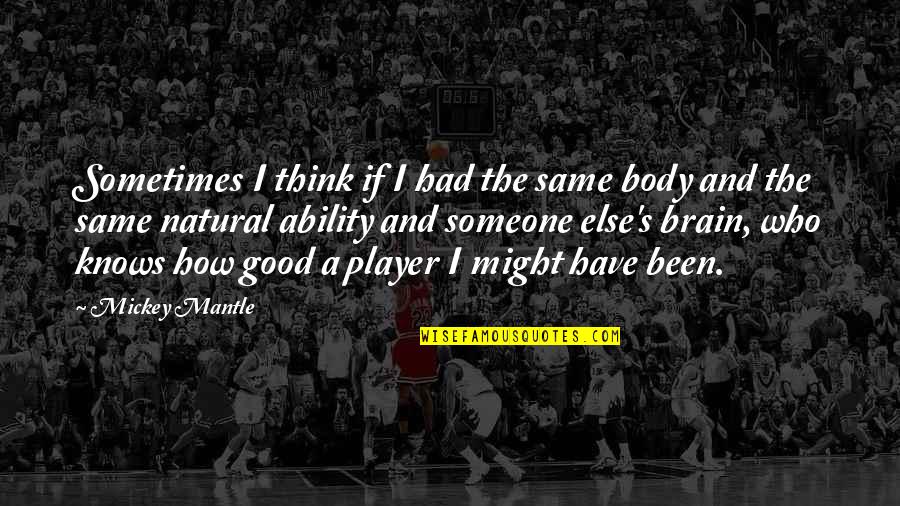 Mickey's Quotes By Mickey Mantle: Sometimes I think if I had the same