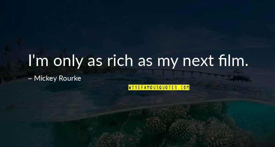 Mickey's Quotes By Mickey Rourke: I'm only as rich as my next film.