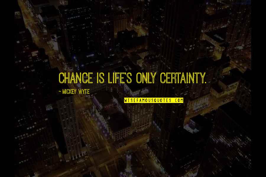 Mickey's Quotes By Mickey Wyte: Chance is life's only certainty.