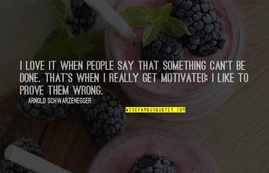 Micki Velton Quotes By Arnold Schwarzenegger: I love it when people say that something