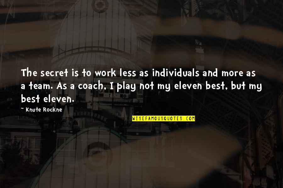 Mickie Demoss Quotes By Knute Rockne: The secret is to work less as individuals Mickie Demoss Quotes By Knute Rockne: The secret is to work less as individuals