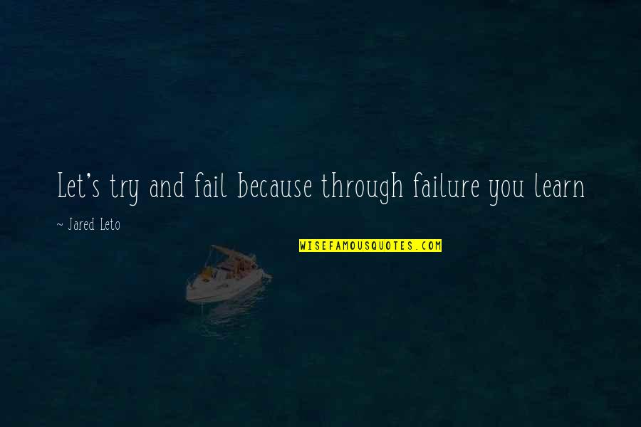 Mickies Quotes By Jared Leto: Let's try and fail because through failure you Mickies Quotes By Jared Leto: Let's try and fail because through failure you