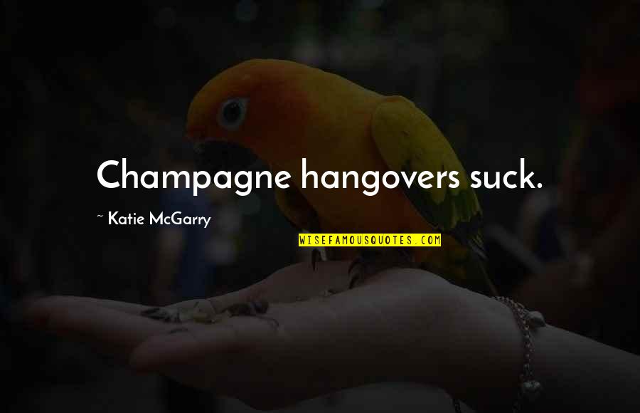 Micklem Competition Quotes By Katie McGarry: Champagne hangovers suck. Micklem Competition Quotes By Katie McGarry: Champagne hangovers suck.