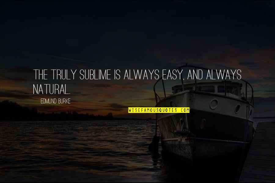 Mickler Quotes By Edmund Burke: The truly sublime is always easy, and always Mickler Quotes By Edmund Burke: The truly sublime is always easy, and always