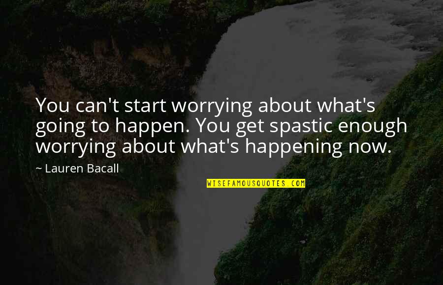 Micklewrights Quotes By Lauren Bacall: You can't start worrying about what's going to Micklewrights Quotes By Lauren Bacall: You can't start worrying about what's going to