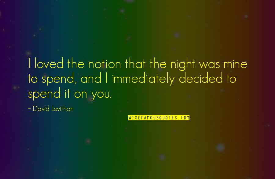Mickovic Vladan Quotes By David Levithan: I loved the notion that the night was Mickovic Vladan Quotes By David Levithan: I loved the notion that the night was
