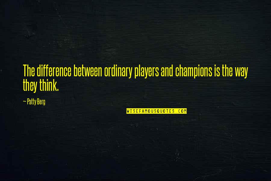Mickoviciva Quotes By Patty Berg: The difference between ordinary players and champions is
