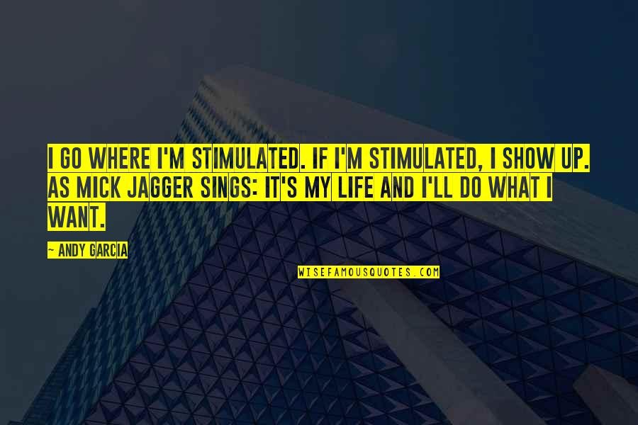 Mick's Quotes By Andy Garcia: I go where I'm stimulated. If I'm stimulated,