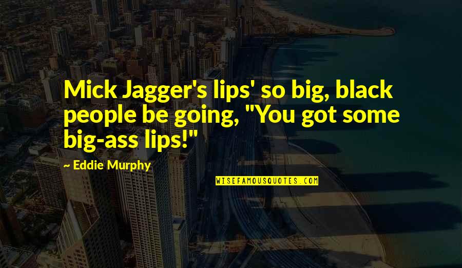 Mick's Quotes By Eddie Murphy: Mick Jagger's lips' so big, black people be