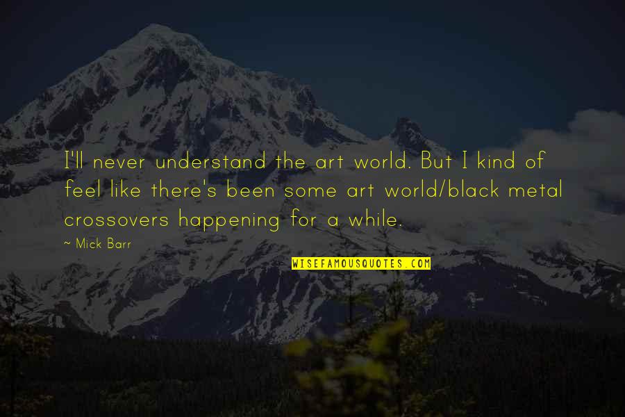 Mick's Quotes By Mick Barr: I'll never understand the art world. But I