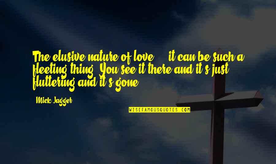 Mick's Quotes By Mick Jagger: The elusive nature of love ... it can