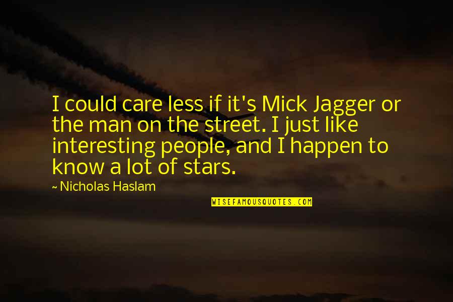 Mick's Quotes By Nicholas Haslam: I could care less if it's Mick Jagger