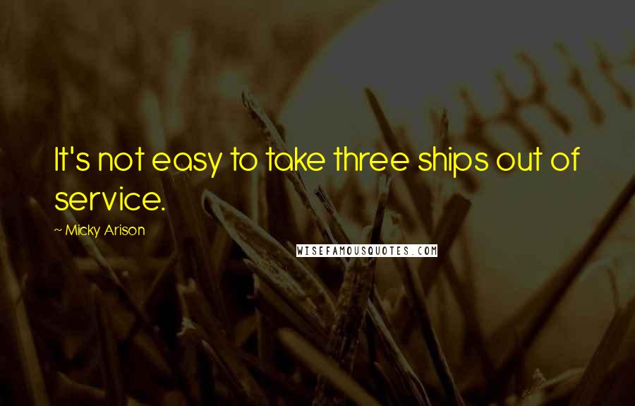 Micky Arison quotes: It's not easy to take three ships out of service.