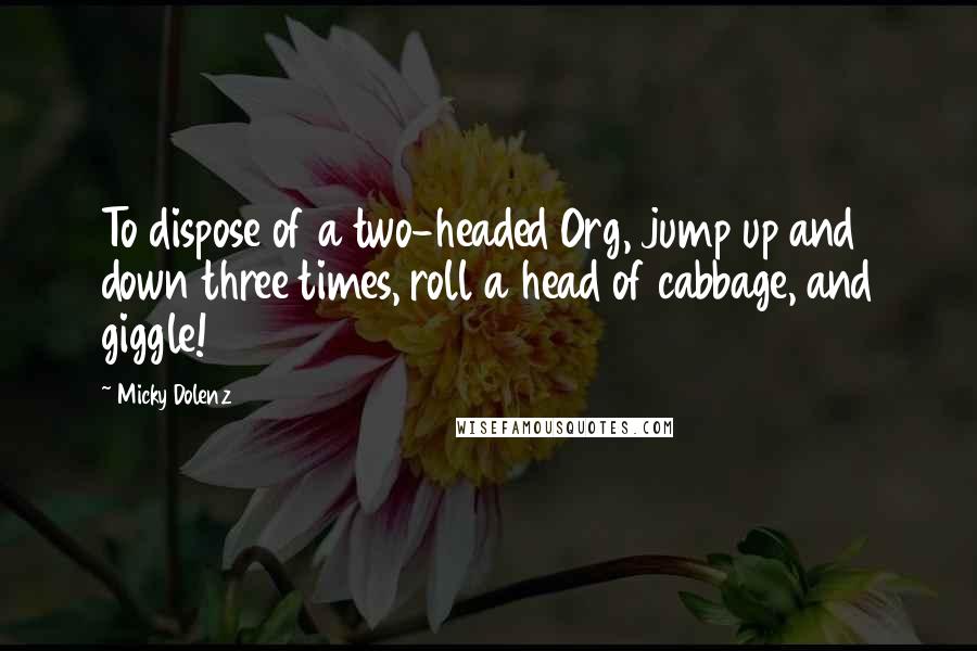 Micky Dolenz quotes: To dispose of a two-headed Org, jump up and down three times, roll a head of cabbage, and giggle!