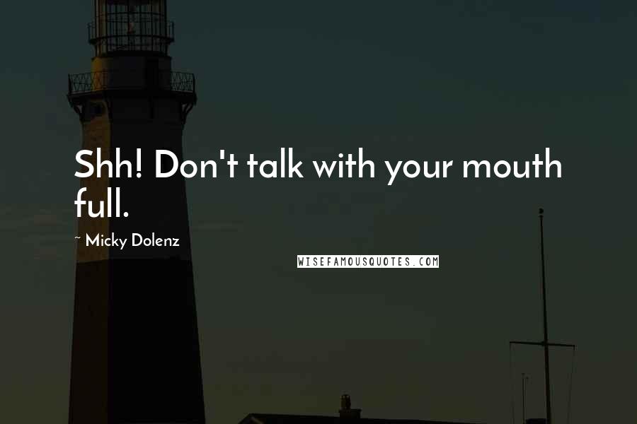 Micky Dolenz quotes: Shh! Don't talk with your mouth full.