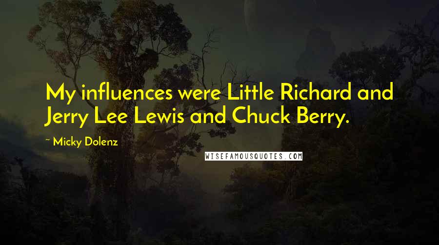 Micky Dolenz quotes: My influences were Little Richard and Jerry Lee Lewis and Chuck Berry.