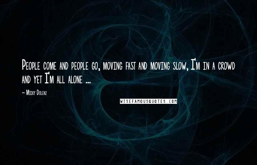 Micky Dolenz quotes: People come and people go, moving fast and moving slow, I'm in a crowd and yet I'm all alone ...