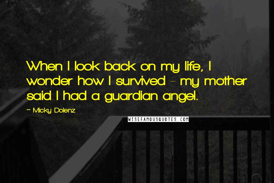Micky Dolenz quotes: When I look back on my life, I wonder how I survived - my mother said I had a guardian angel.