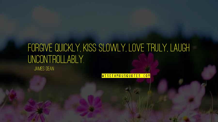 Micky Jagtiani Quotes By James Dean: Forgive quickly, kiss slowly, love truly, laugh uncontrollably.