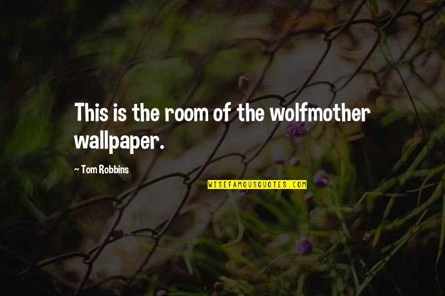 Micky Jagtiani Quotes By Tom Robbins: This is the room of the wolfmother wallpaper.