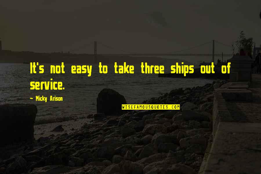 Micky Quotes By Micky Arison: It's not easy to take three ships out Micky Quotes By Micky Arison: It's not easy to take three ships out