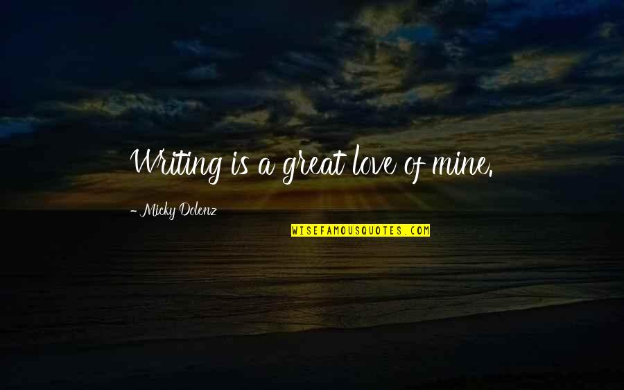 Micky Quotes By Micky Dolenz: Writing is a great love of mine. Micky Quotes By Micky Dolenz: Writing is a great love of mine.