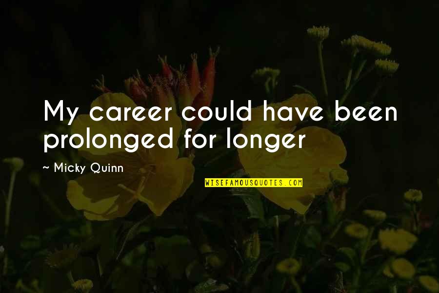 Micky Quotes By Micky Quinn: My career could have been prolonged for longer Micky Quotes By Micky Quinn: My career could have been prolonged for longer
