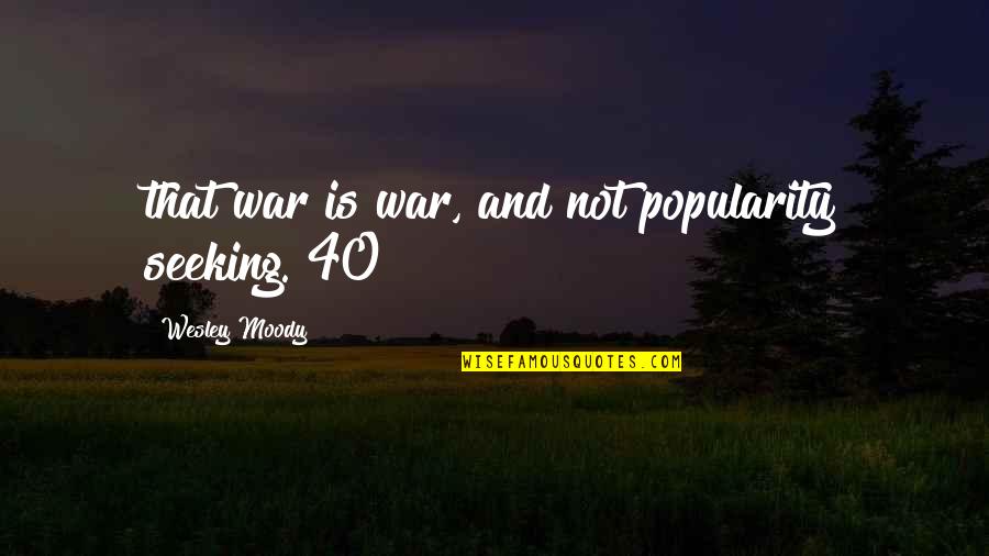 Micky Yoochun Quotes By Wesley Moody: that war is war, and not popularity seeking."40