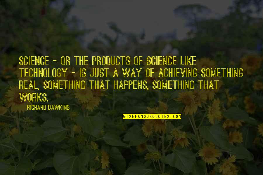 Micole Sudduth Quotes By Richard Dawkins: Science - or the products of science like
