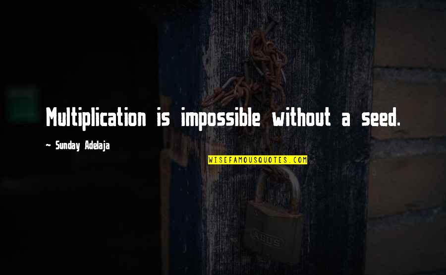 Micolis Quotes By Sunday Adelaja: Multiplication is impossible without a seed.