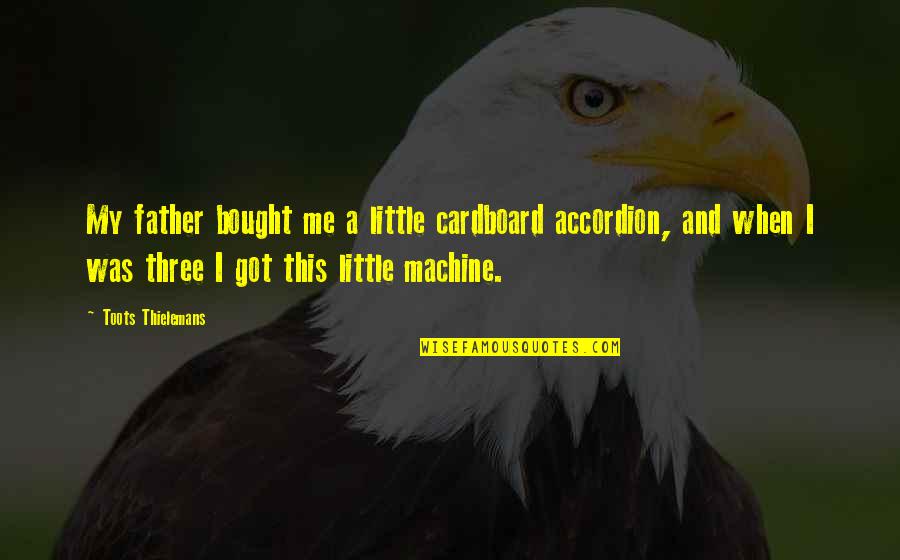 Micolta Y Quotes By Toots Thielemans: My father bought me a little cardboard accordion, Micolta Y Quotes By Toots Thielemans: My father bought me a little cardboard accordion,