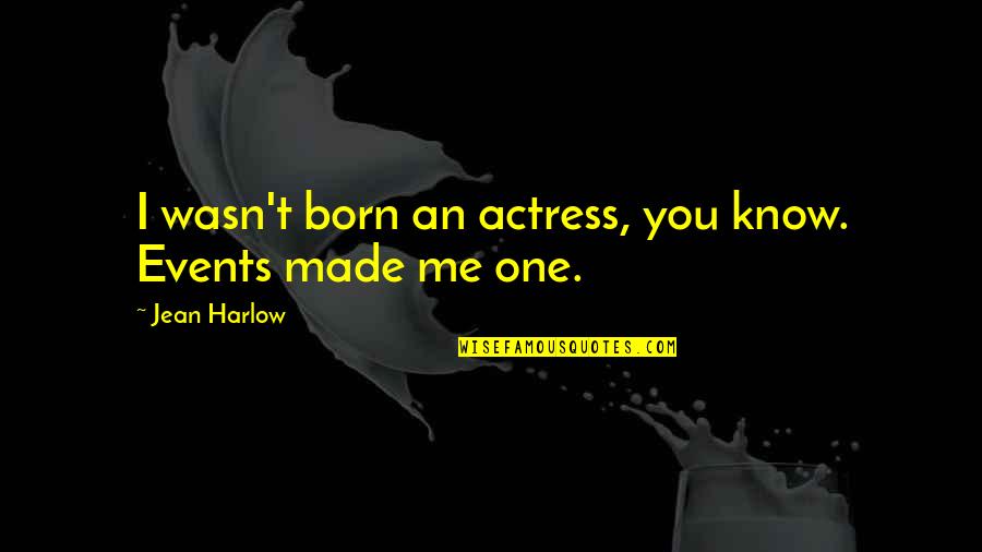 Micr Fono Quotes By Jean Harlow: I wasn't born an actress, you know. Events